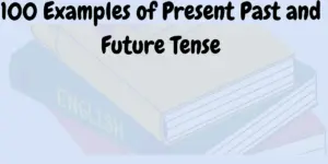 100 Examples of Present Past and Future Tense